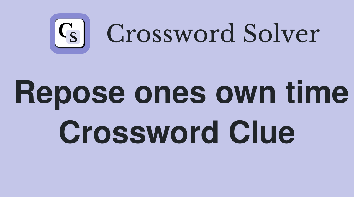 Repose ones own time Crossword Clue