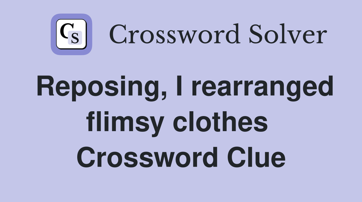 Reposing, I rearranged flimsy clothes  Crossword Clue