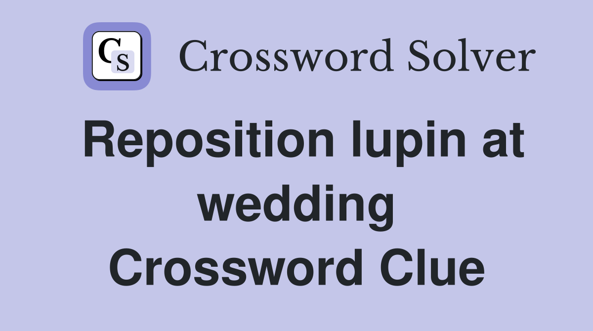 Reposition lupin at wedding Crossword Clue