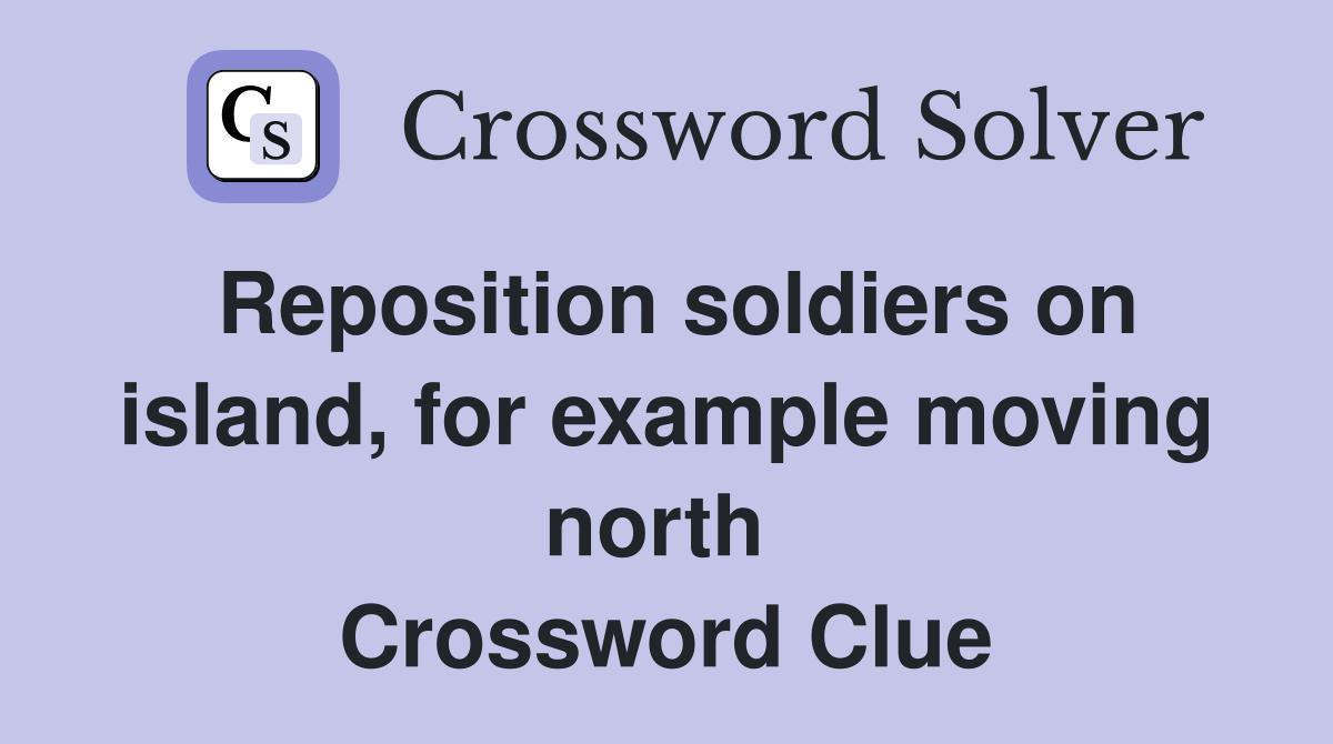 Reposition soldiers on island, for example moving north  Crossword Clue
