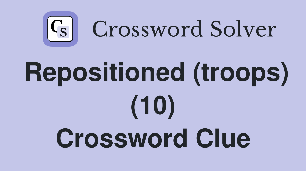 Repositioned (troops) (10) Crossword Clue