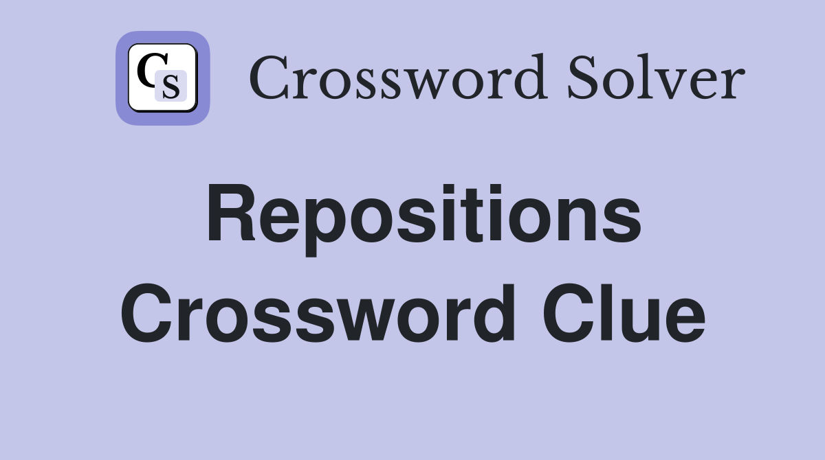 Repositions Crossword Clue