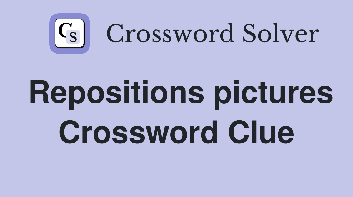 Repositions pictures Crossword Clue