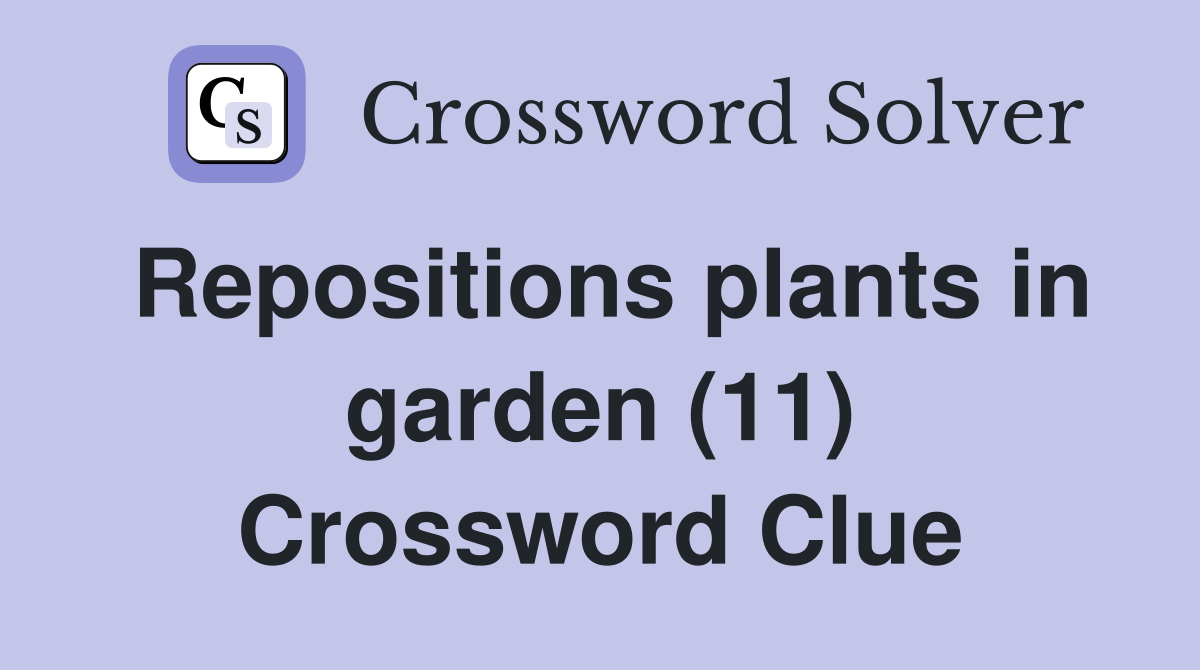 Repositions plants in garden (11) Crossword Clue