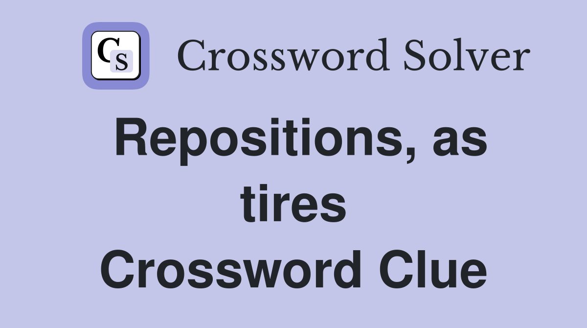 Repositions, as tires Crossword Clue