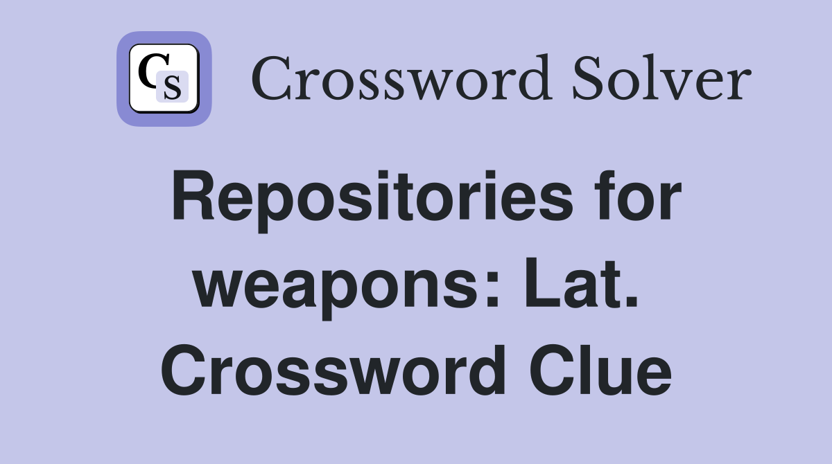 Repositories for weapons: Lat. Crossword Clue