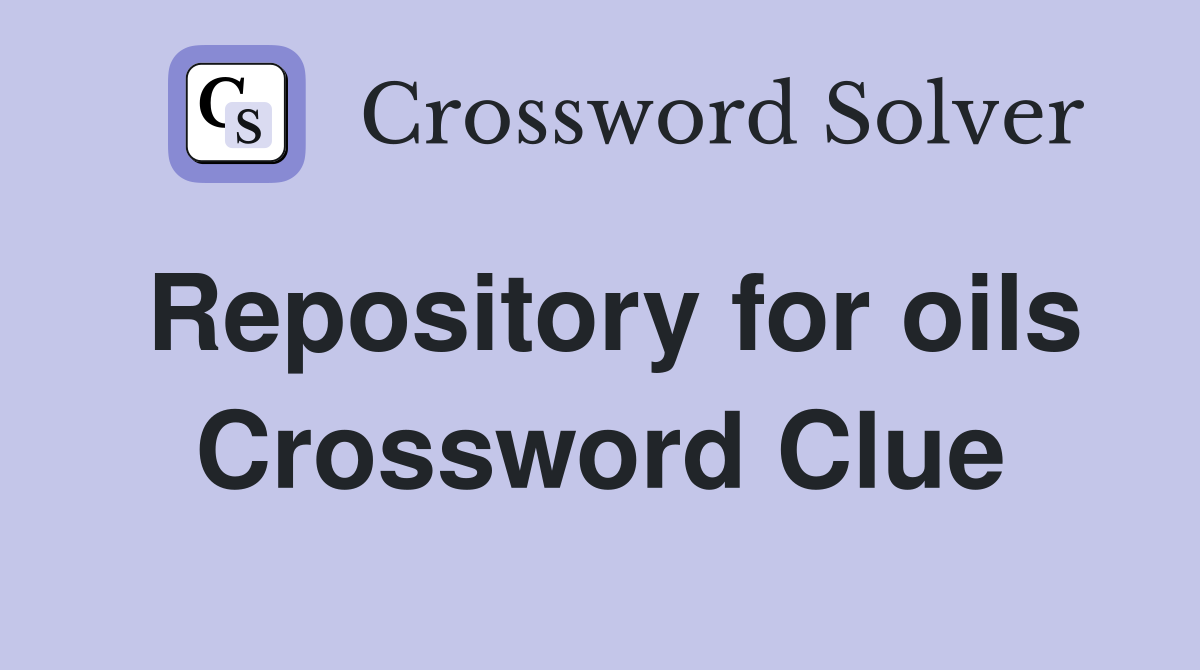 Repository for oils Crossword Clue
