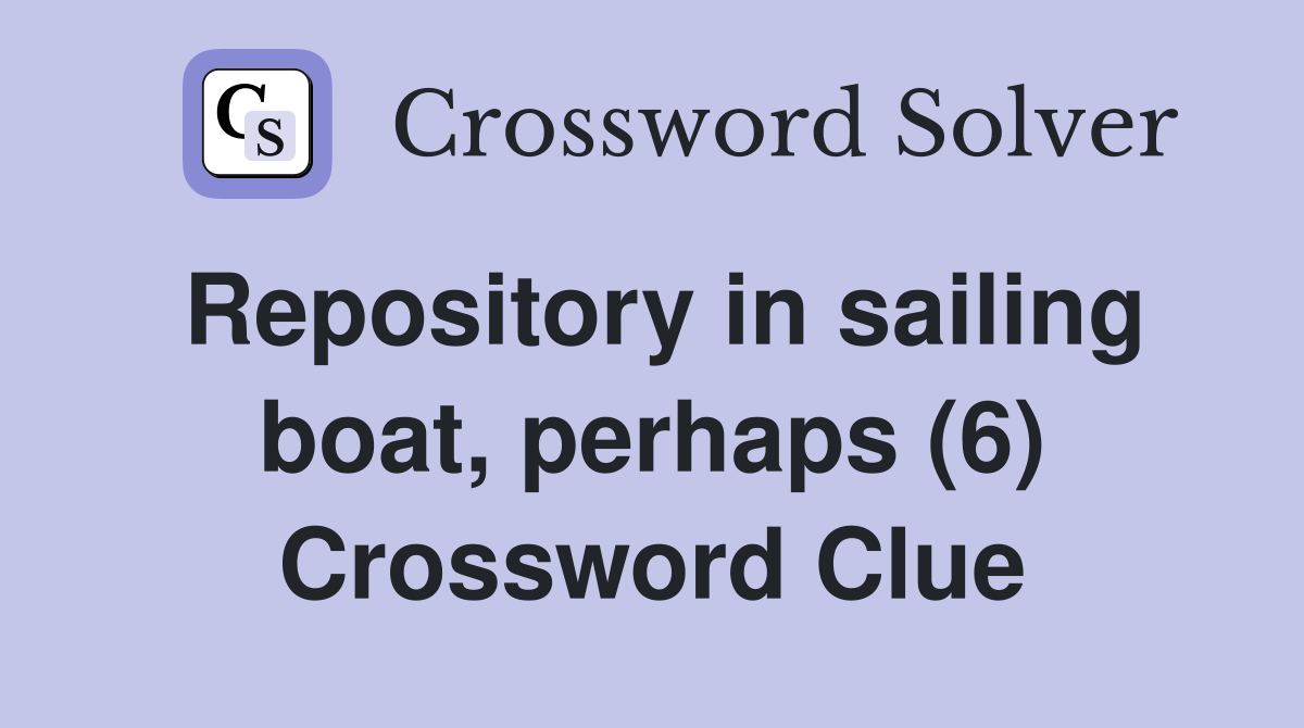 Repository in sailing boat, perhaps (6) Crossword Clue
