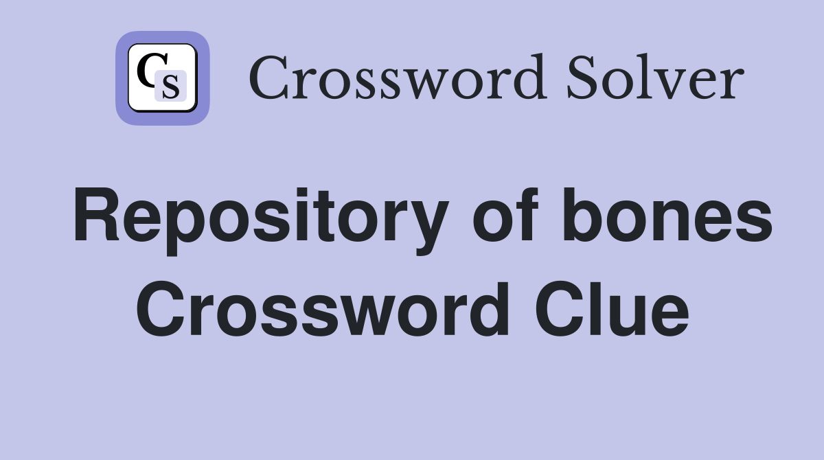 Repository of bones Crossword Clue