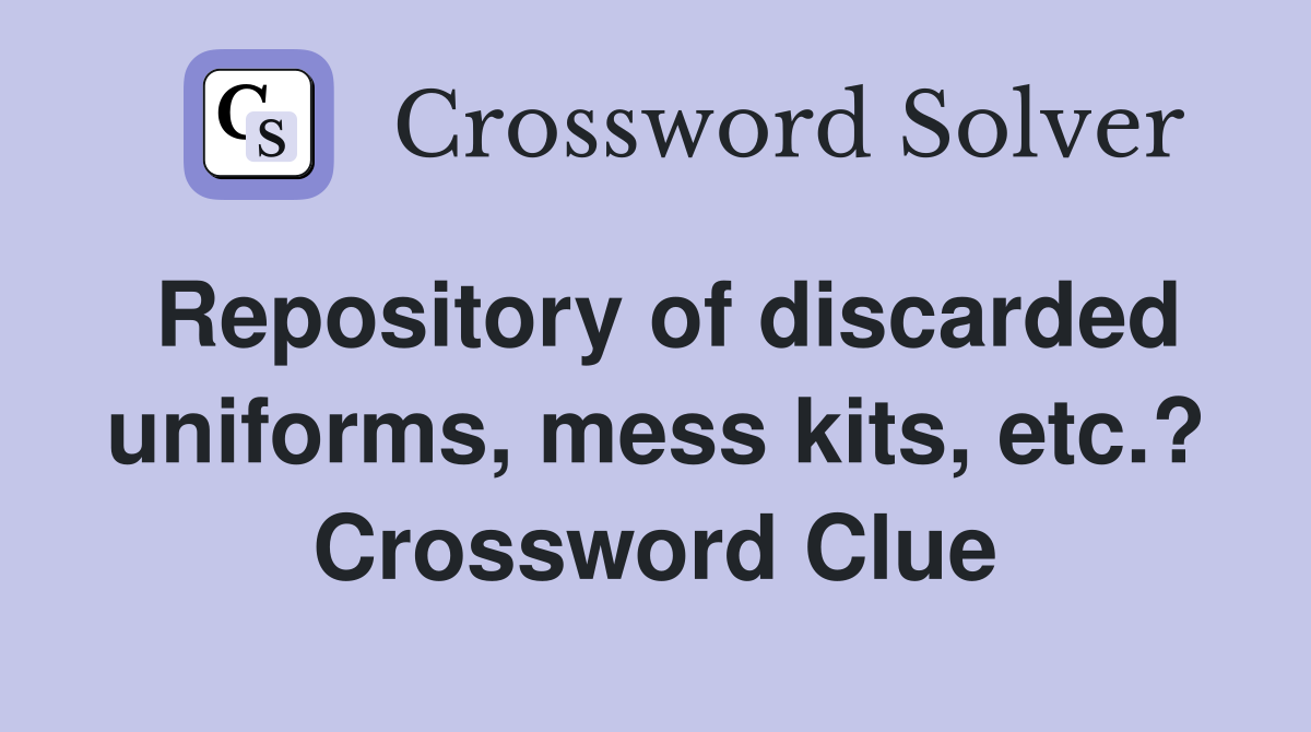 Repository of discarded uniforms, mess kits, etc.? Crossword Clue