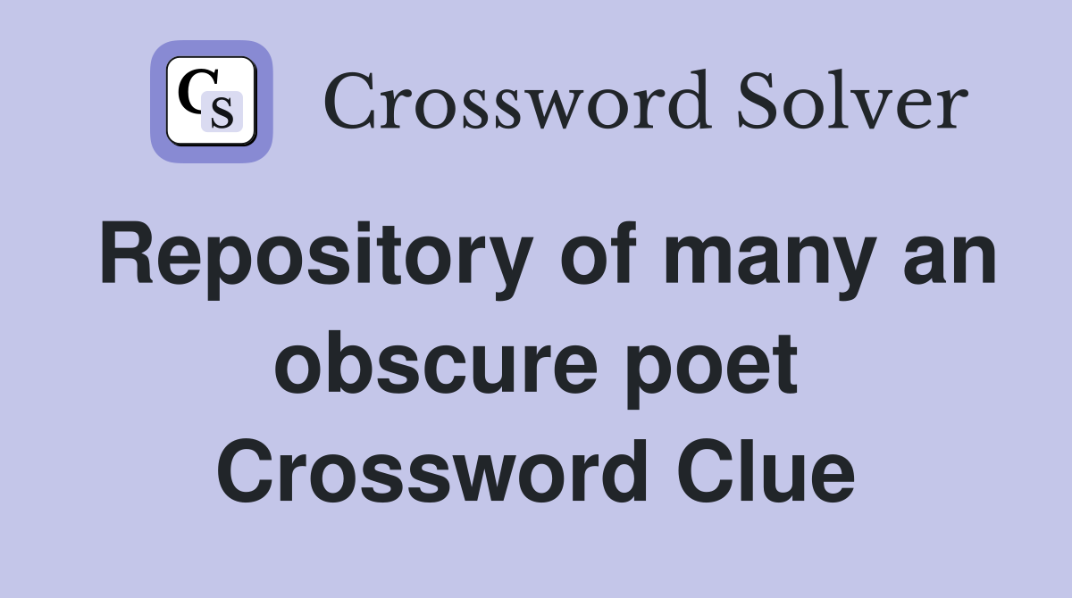 Repository of many an obscure poet Crossword Clue