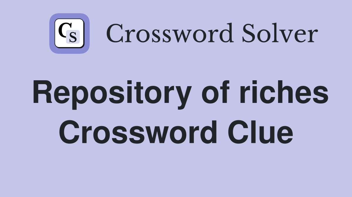 Repository of riches Crossword Clue