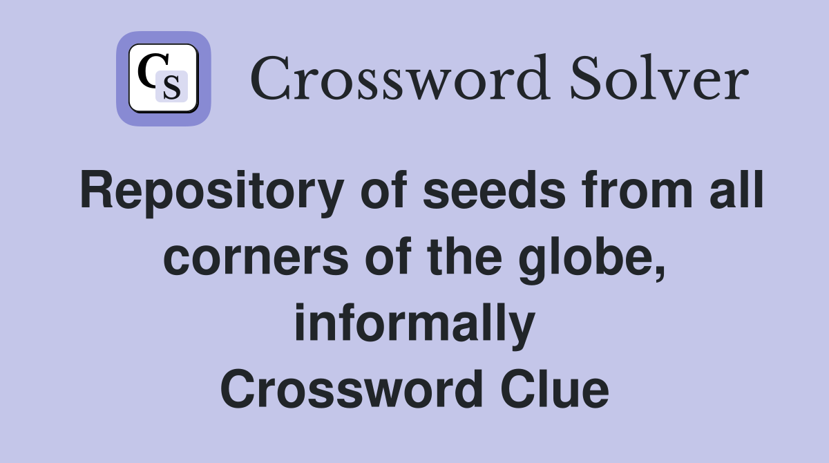 Repository of seeds from all corners of the globe, informally Crossword Clue