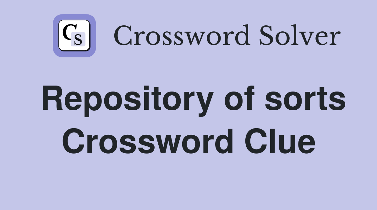 Repository of sorts Crossword Clue