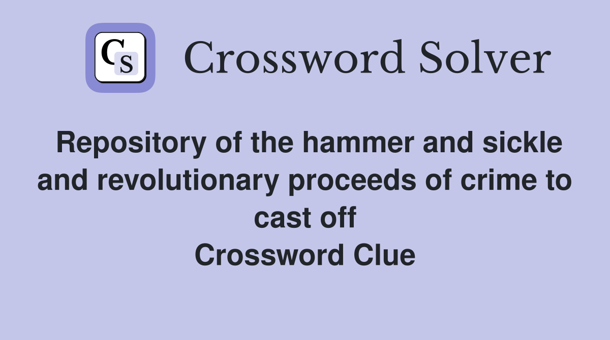 Repository of the hammer and sickle and revolutionary proceeds of crime to cast off Crossword Clue