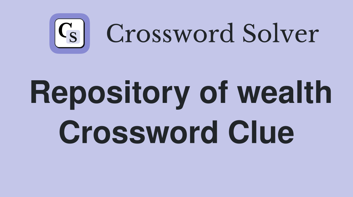 Repository of wealth Crossword Clue