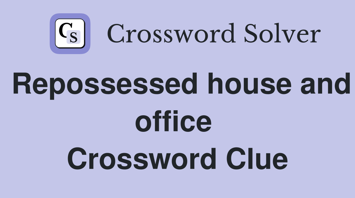 Repossessed house and office  Crossword Clue