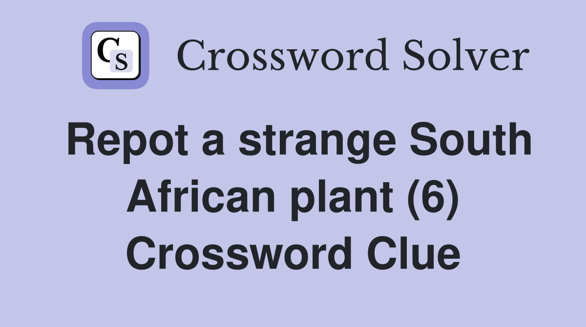 Repot a strange South African plant (6) Crossword Clue
