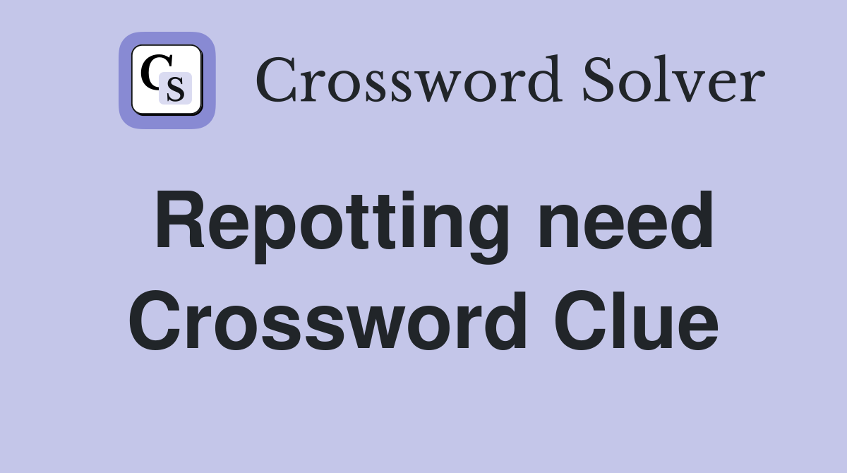 Repotting need Crossword Clue