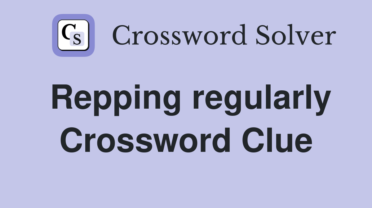 Repping regularly Crossword Clue