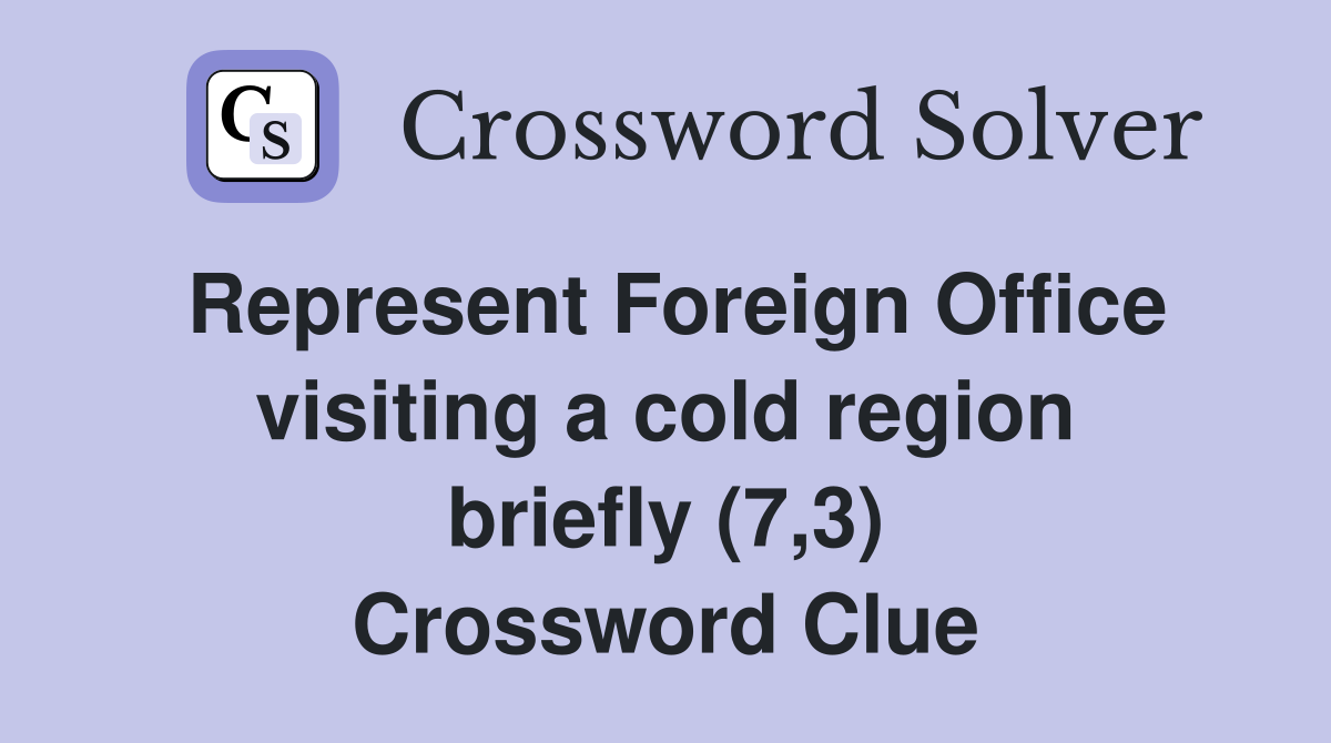 Represent Foreign Office visiting a cold region briefly (7,3) Crossword Clue