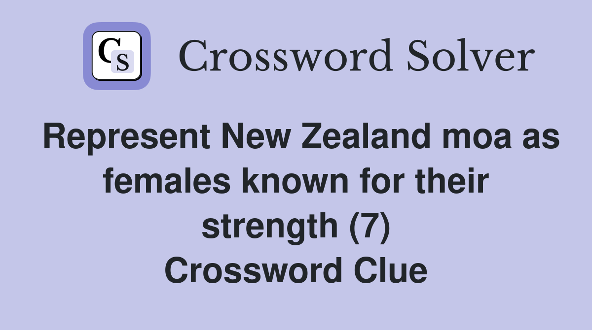 Represent New Zealand moa as females known for their strength (7) Crossword Clue