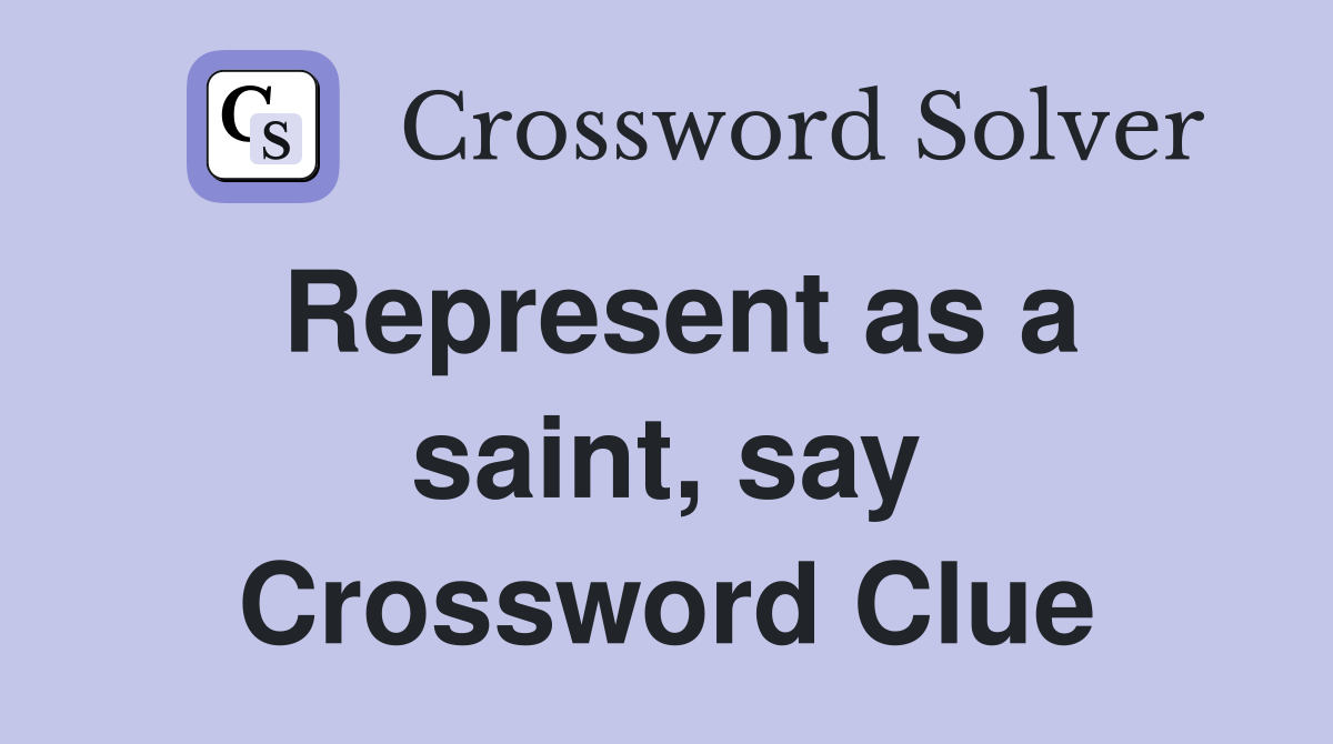 Represent as a saint, say Crossword Clue