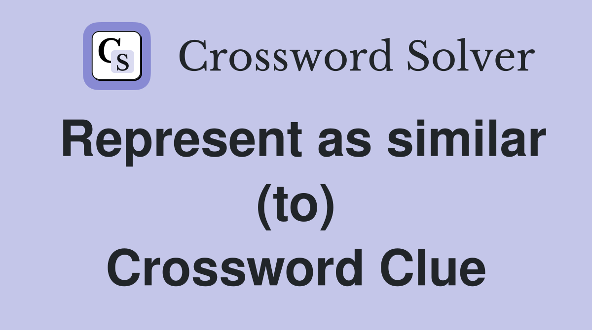 Represent as similar (to) Crossword Clue