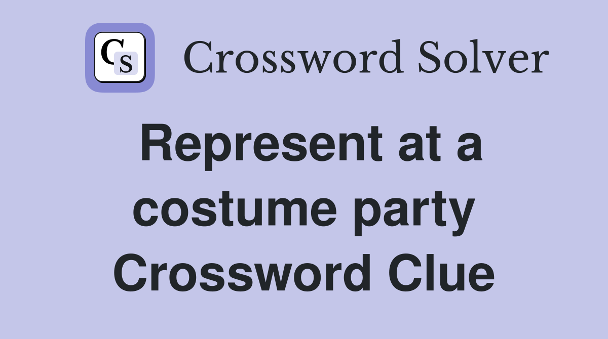 Represent at a costume party Crossword Clue