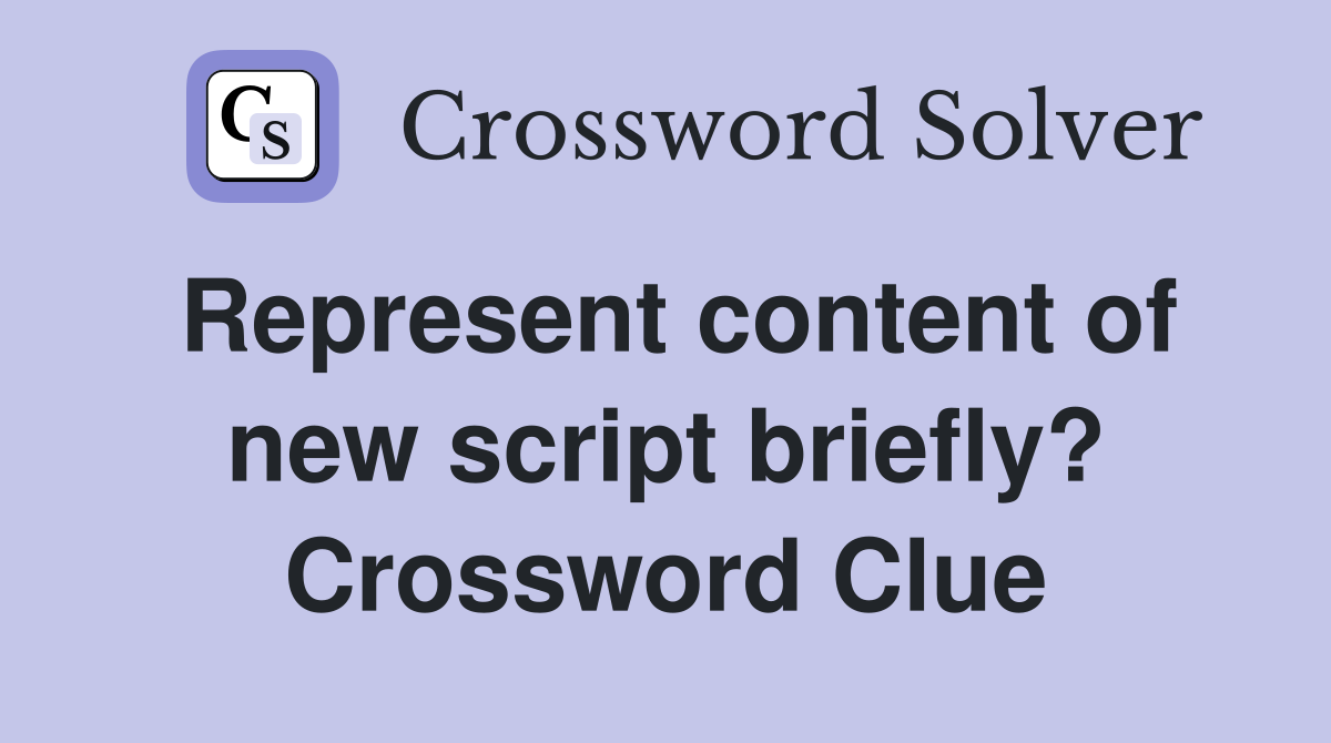 Represent content of new script briefly? Crossword Clue