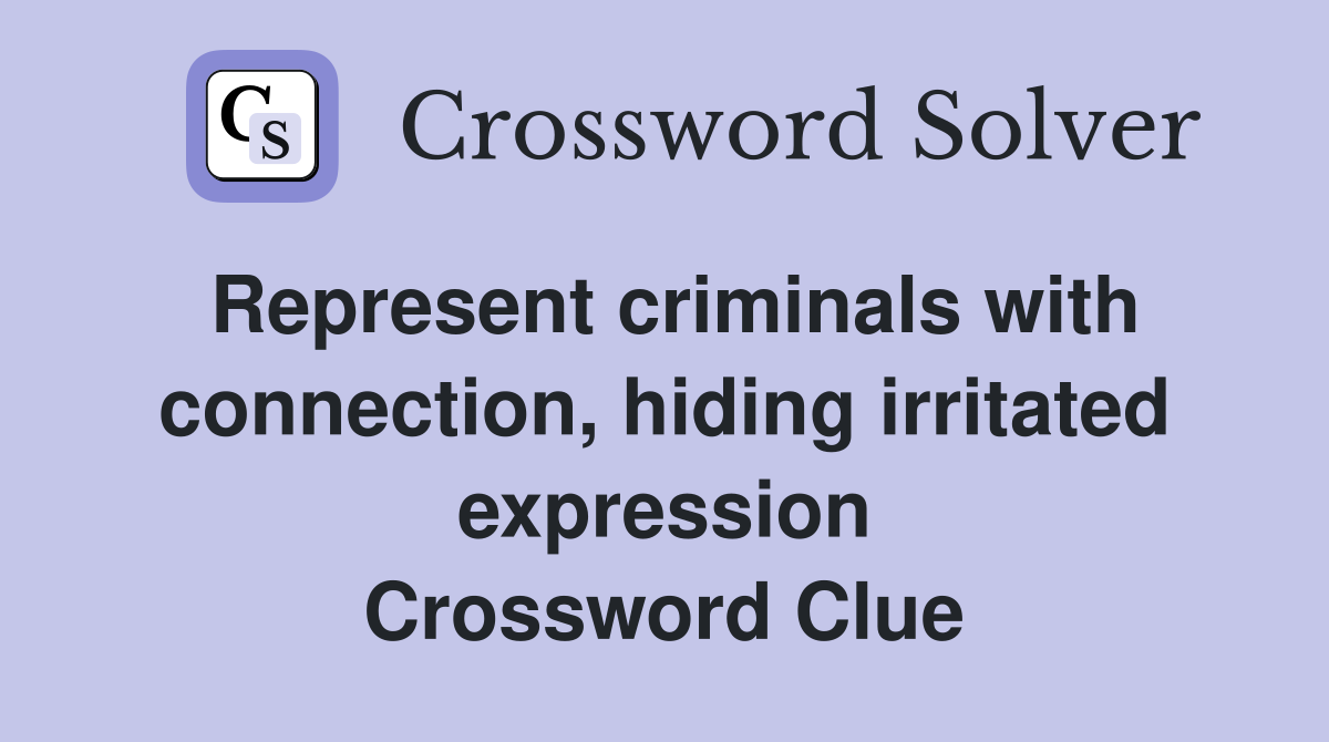 Represent criminals with connection, hiding irritated expression Crossword Clue