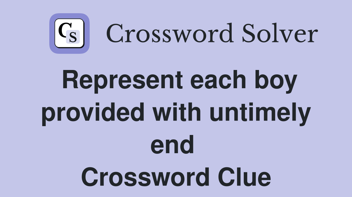 Represent each boy provided with untimely end  Crossword Clue