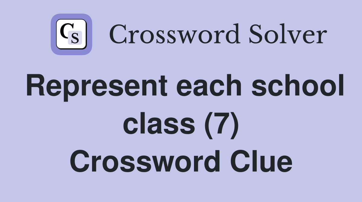 Represent each school class (7) Crossword Clue
