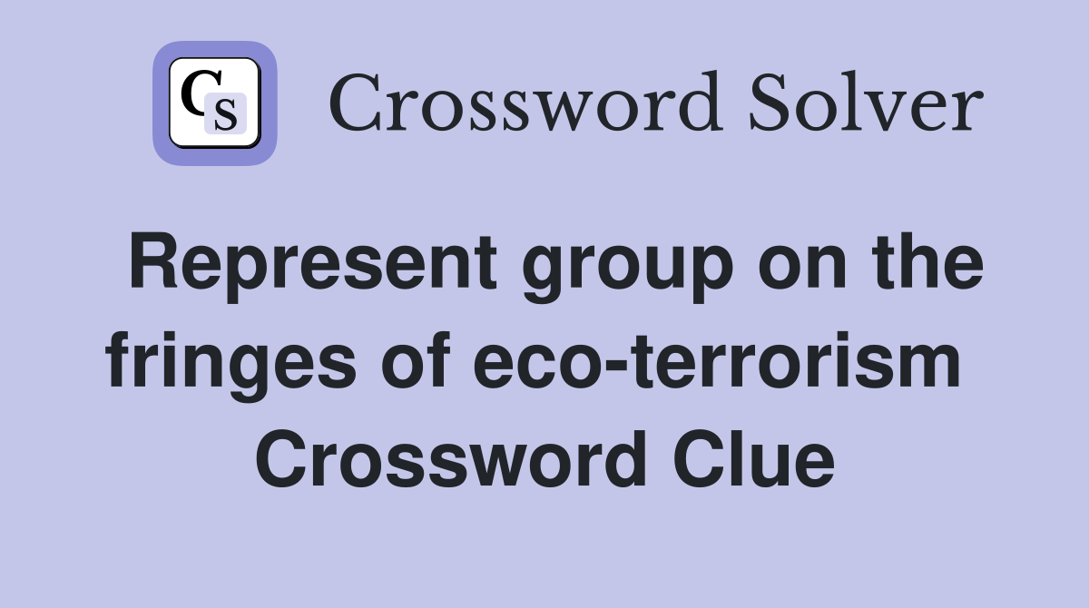Represent group on the fringes of eco-terrorism  Crossword Clue