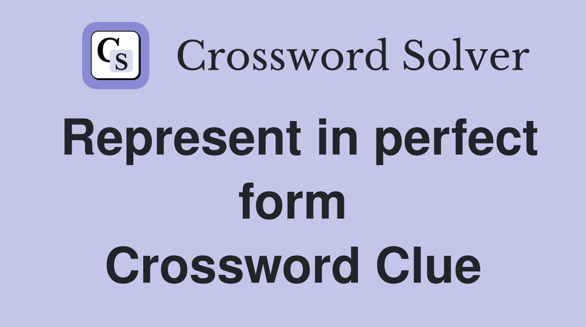 Represent in perfect form Crossword Clue