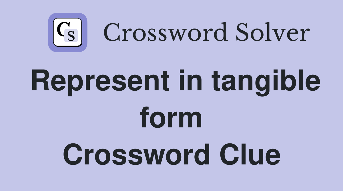 Represent in tangible form Crossword Clue