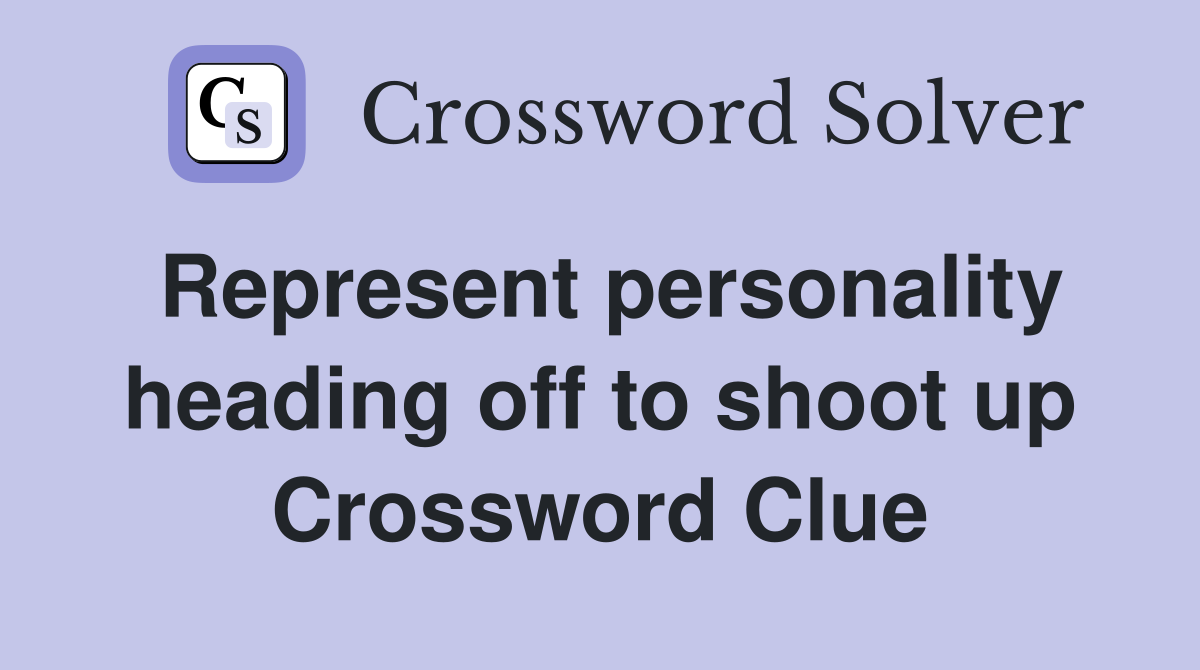 Represent personality heading off to shoot up Crossword Clue