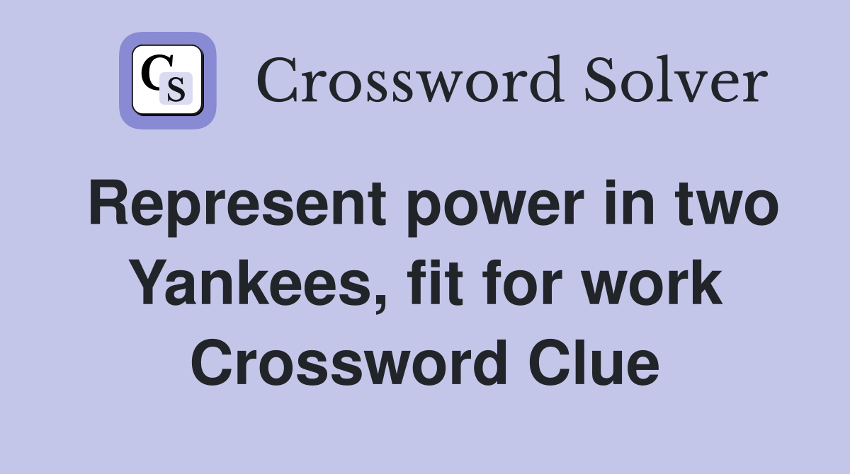 Represent power in two Yankees, fit for work Crossword Clue