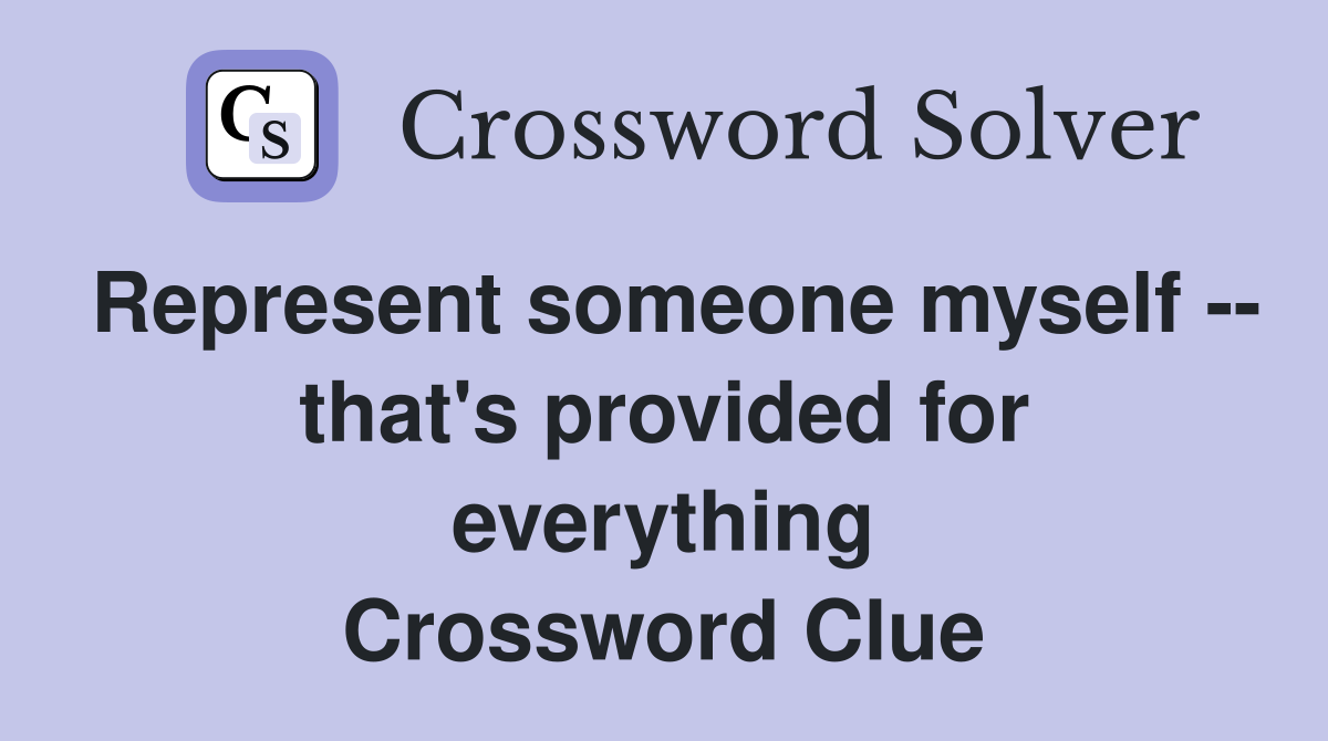 Represent someone myself -- that's provided for everything Crossword Clue