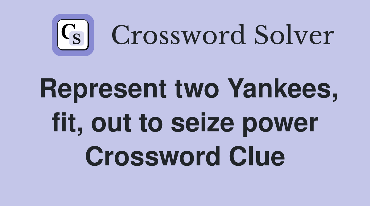 Represent two Yankees, fit, out to seize power Crossword Clue