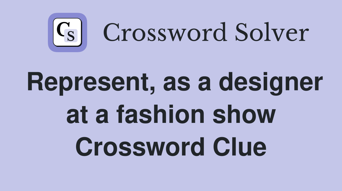 Represent, as a designer at a fashion show Crossword Clue