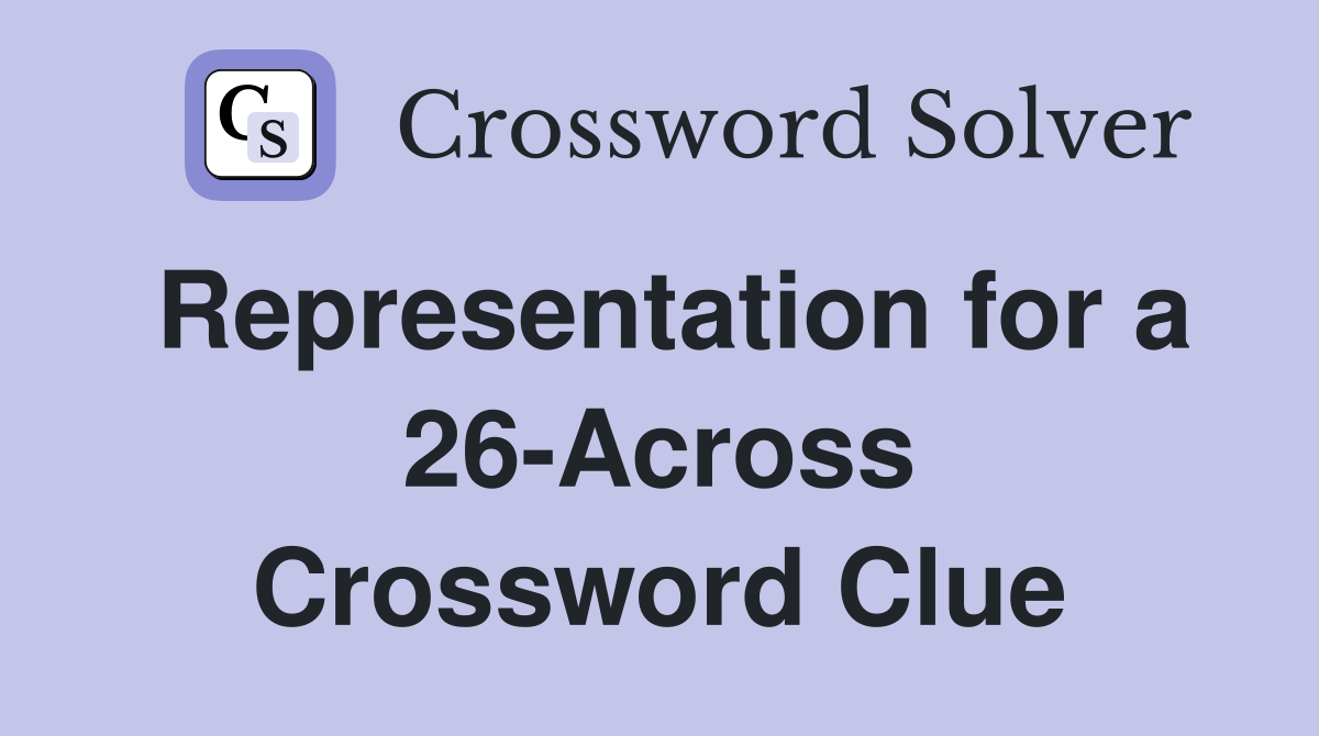 Representation for a 26-Across Crossword Clue