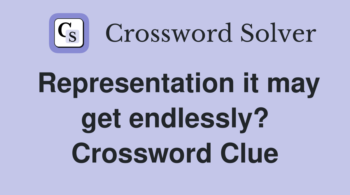 Representation it may get endlessly? Crossword Clue