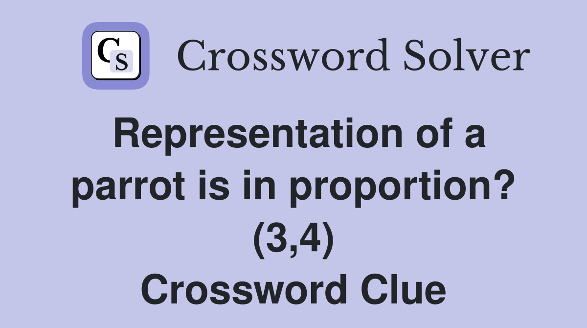 Representation of a parrot is in proportion? (3,4) Crossword Clue