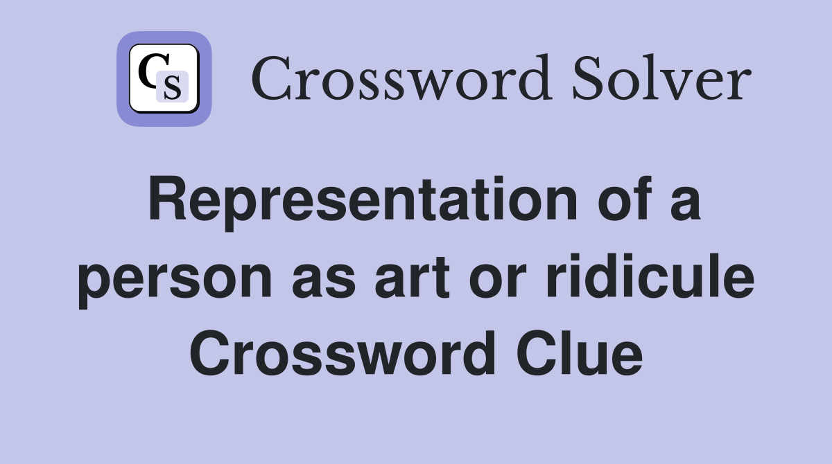 Representation of a person as art or ridicule Crossword Clue