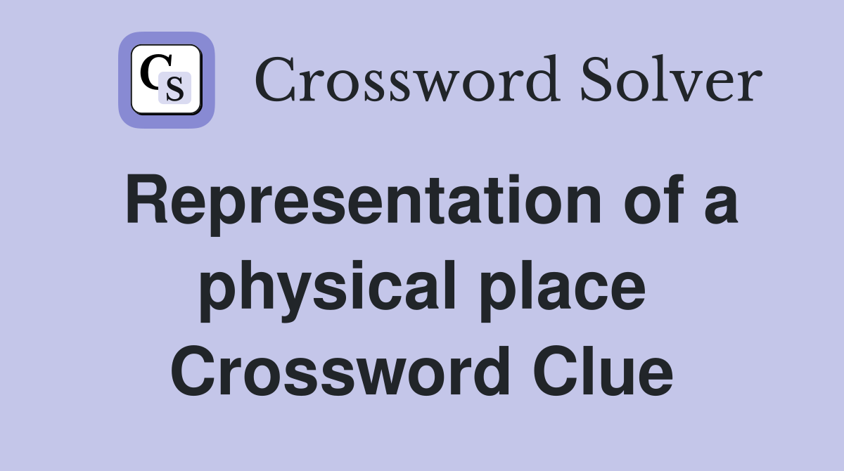 Representation of a physical place Crossword Clue