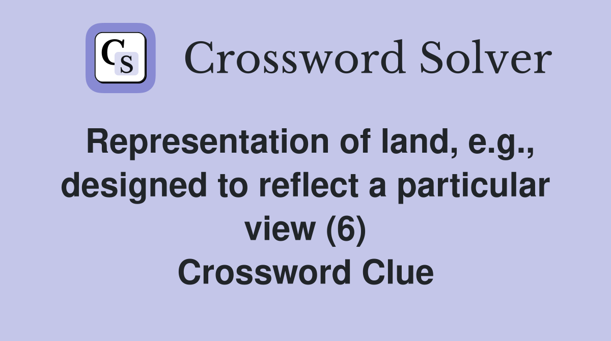 Representation of land, e.g., designed to reflect a particular view (6) Crossword Clue