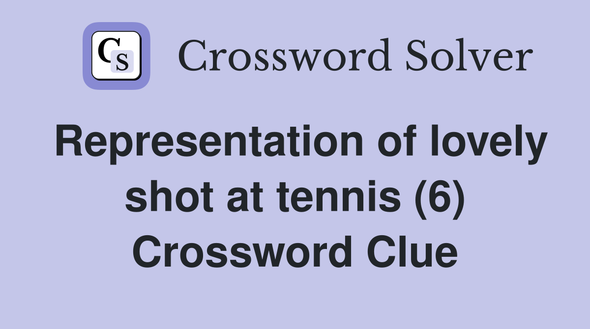 Representation of lovely shot at tennis (6) Crossword Clue