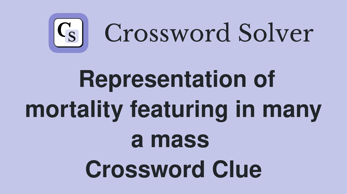 Representation of mortality featuring in many a mass  Crossword Clue
