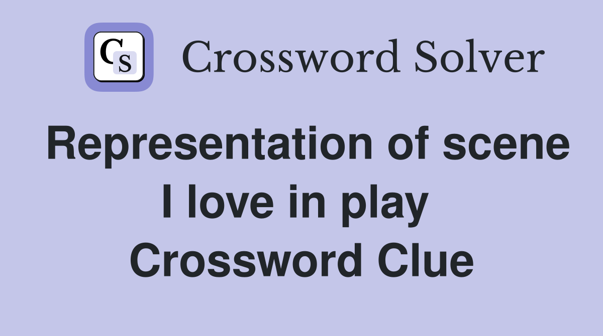 Representation of scene I love in play  Crossword Clue